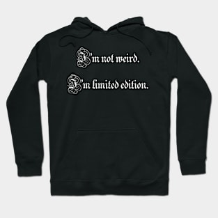 I'm not weird. I'm limited edition. Hoodie